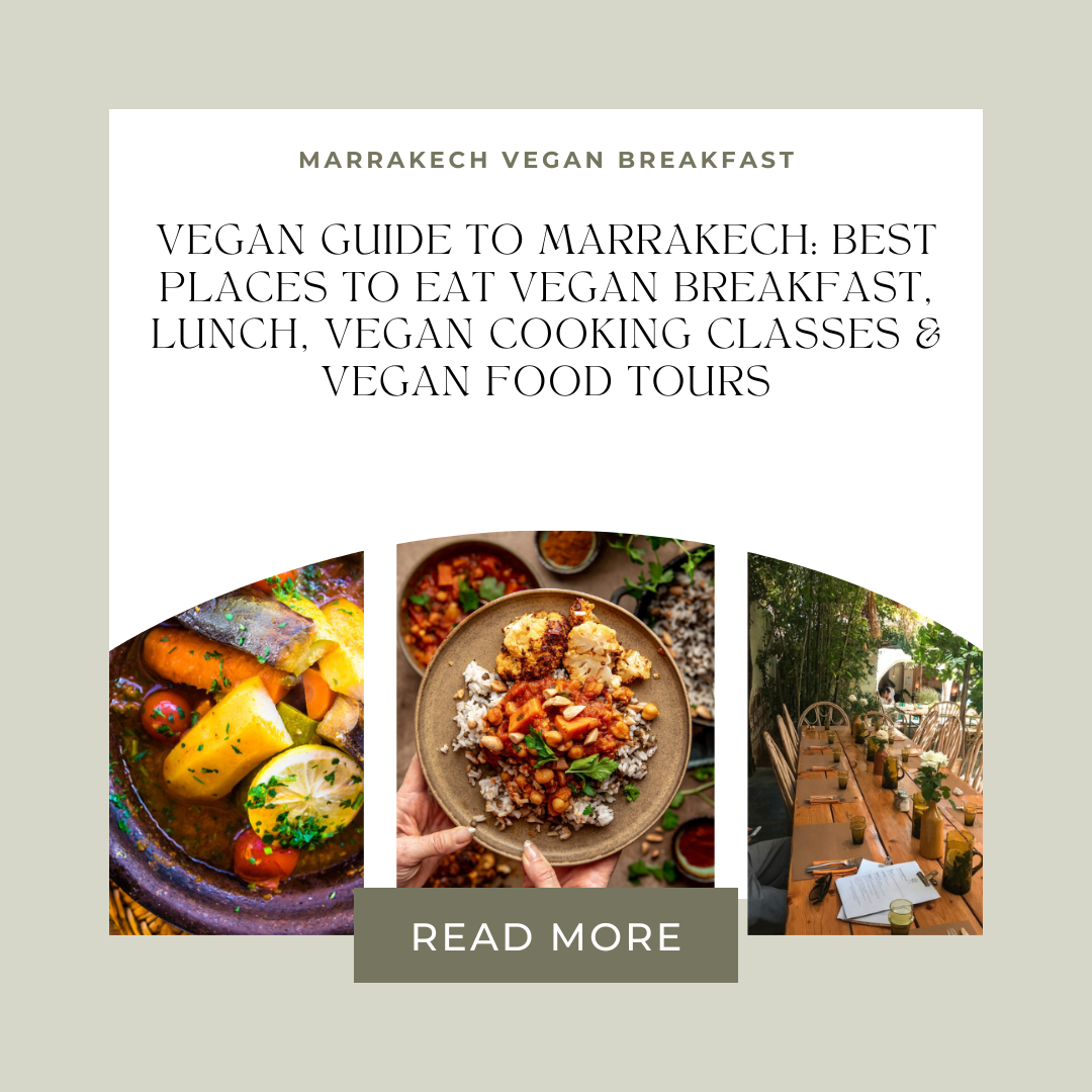 Vegan Guide to Marrakech: Best Places to Eat Vegan Breakfast, light snack lunch and cooking class vegan option & vegan food tours
